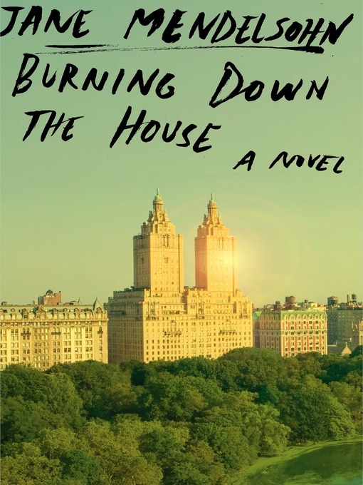 Title details for Burning Down the House by Jane Mendelsohn - Available